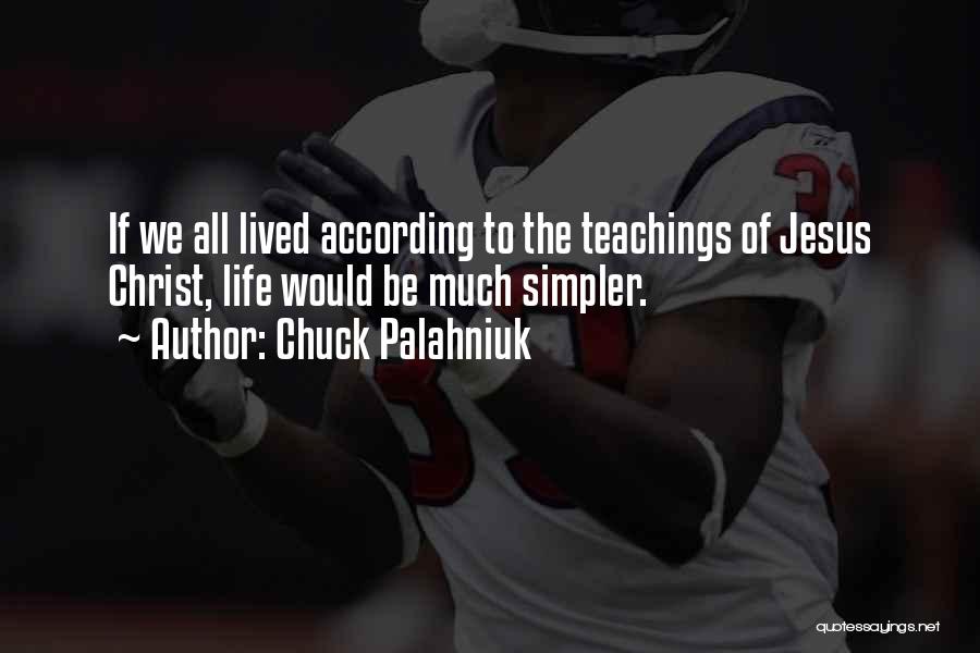 Chuck Palahniuk Quotes: If We All Lived According To The Teachings Of Jesus Christ, Life Would Be Much Simpler.