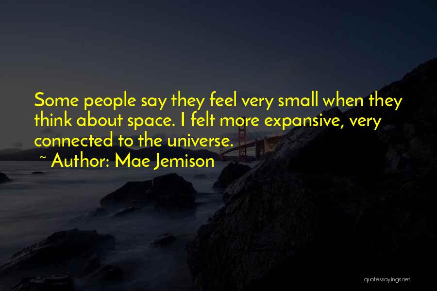 Mae Jemison Quotes: Some People Say They Feel Very Small When They Think About Space. I Felt More Expansive, Very Connected To The