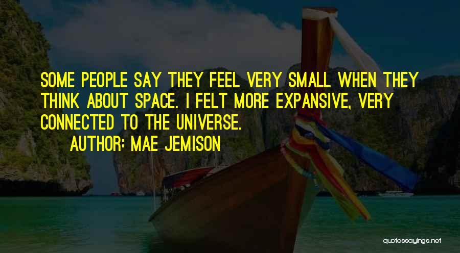 Mae Jemison Quotes: Some People Say They Feel Very Small When They Think About Space. I Felt More Expansive, Very Connected To The