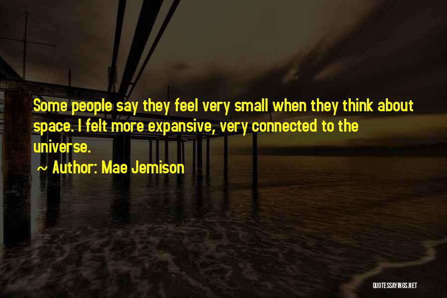 Mae Jemison Quotes: Some People Say They Feel Very Small When They Think About Space. I Felt More Expansive, Very Connected To The