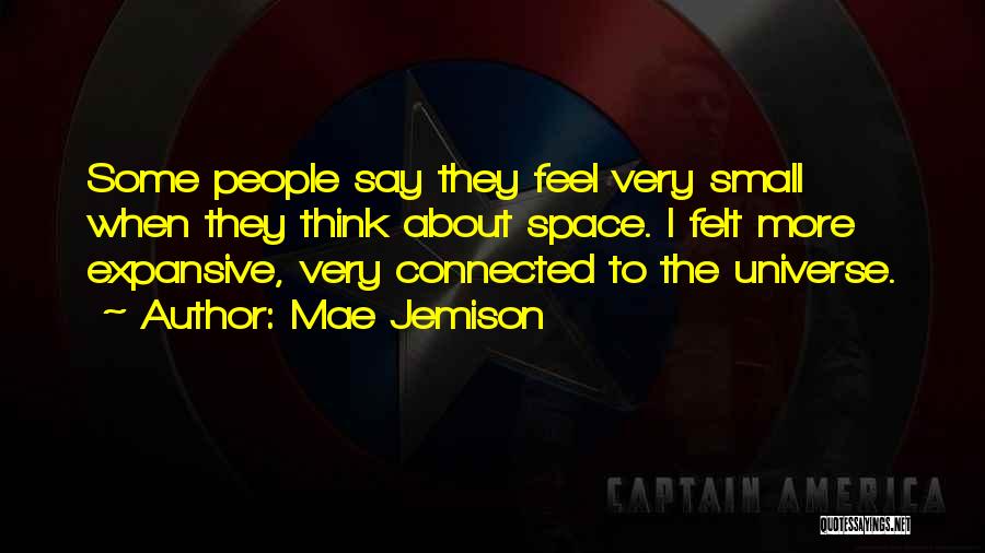 Mae Jemison Quotes: Some People Say They Feel Very Small When They Think About Space. I Felt More Expansive, Very Connected To The