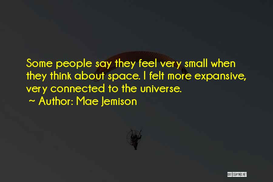 Mae Jemison Quotes: Some People Say They Feel Very Small When They Think About Space. I Felt More Expansive, Very Connected To The