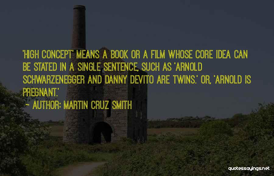 Martin Cruz Smith Quotes: 'high Concept' Means A Book Or A Film Whose Core Idea Can Be Stated In A Single Sentence, Such As