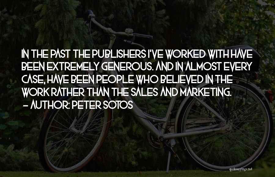 Peter Sotos Quotes: In The Past The Publishers I've Worked With Have Been Extremely Generous. And In Almost Every Case, Have Been People