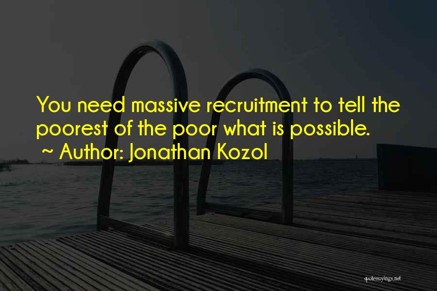 Jonathan Kozol Quotes: You Need Massive Recruitment To Tell The Poorest Of The Poor What Is Possible.