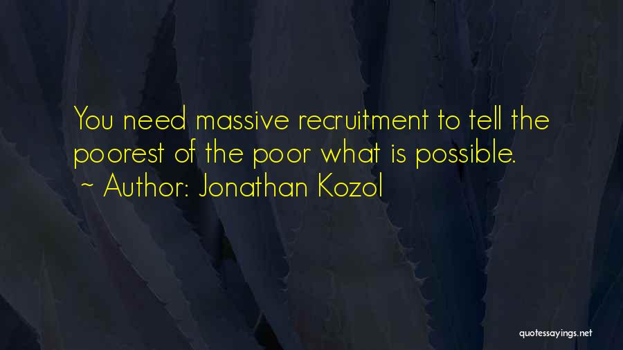 Jonathan Kozol Quotes: You Need Massive Recruitment To Tell The Poorest Of The Poor What Is Possible.