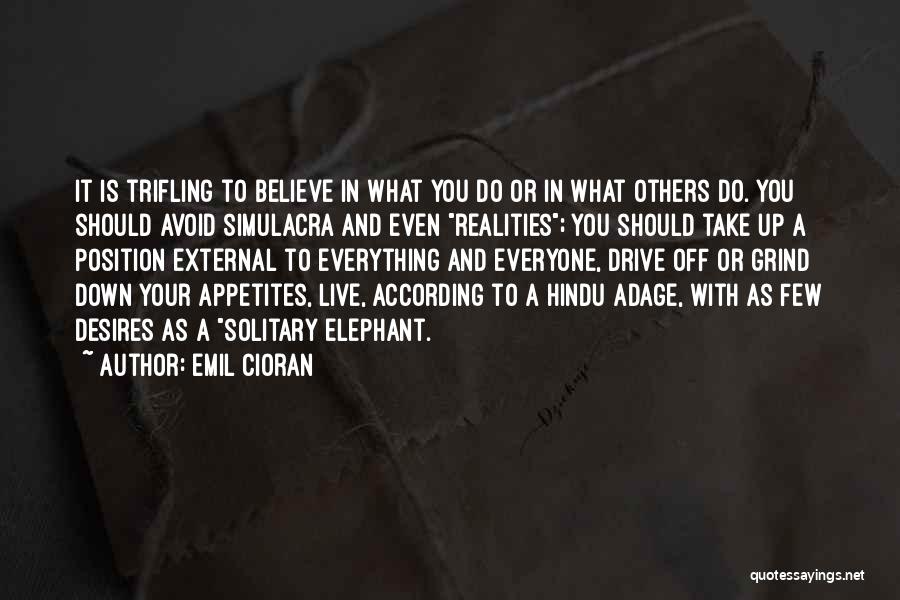 Emil Cioran Quotes: It Is Trifling To Believe In What You Do Or In What Others Do. You Should Avoid Simulacra And Even