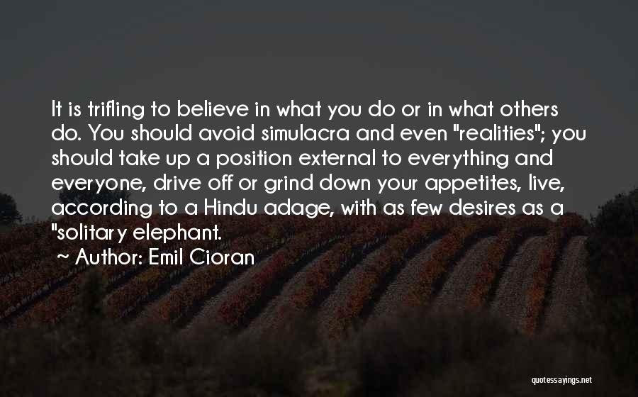 Emil Cioran Quotes: It Is Trifling To Believe In What You Do Or In What Others Do. You Should Avoid Simulacra And Even