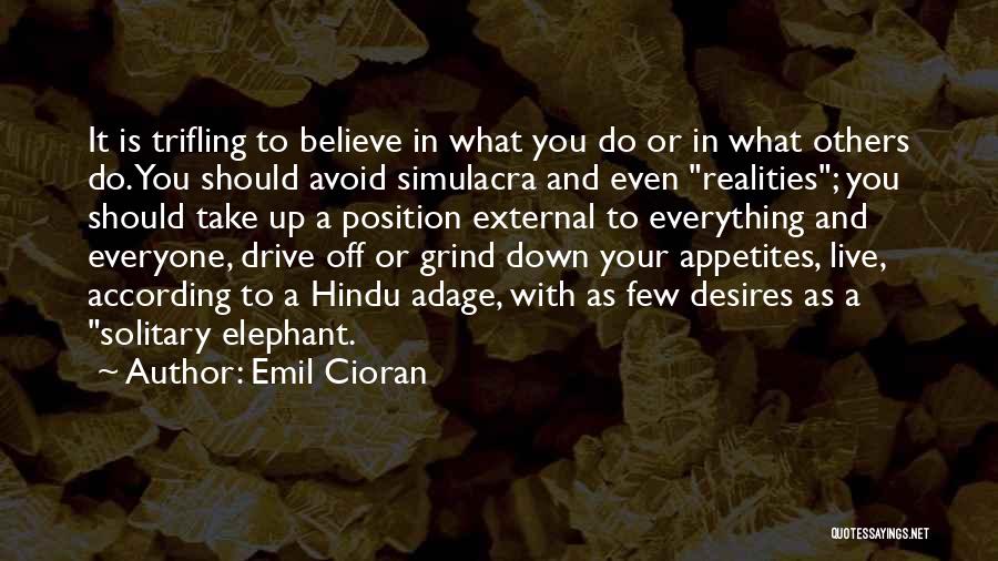 Emil Cioran Quotes: It Is Trifling To Believe In What You Do Or In What Others Do. You Should Avoid Simulacra And Even