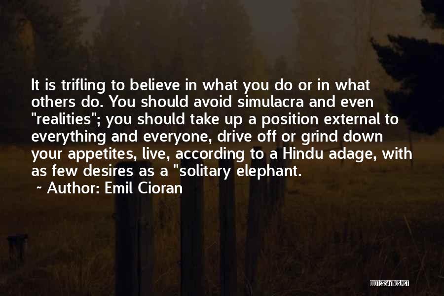 Emil Cioran Quotes: It Is Trifling To Believe In What You Do Or In What Others Do. You Should Avoid Simulacra And Even