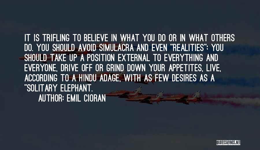Emil Cioran Quotes: It Is Trifling To Believe In What You Do Or In What Others Do. You Should Avoid Simulacra And Even