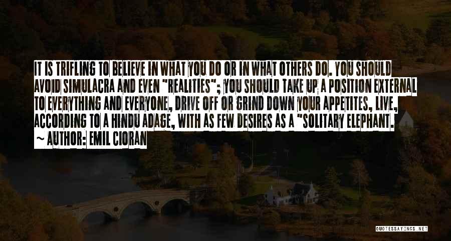 Emil Cioran Quotes: It Is Trifling To Believe In What You Do Or In What Others Do. You Should Avoid Simulacra And Even