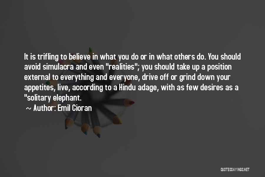 Emil Cioran Quotes: It Is Trifling To Believe In What You Do Or In What Others Do. You Should Avoid Simulacra And Even