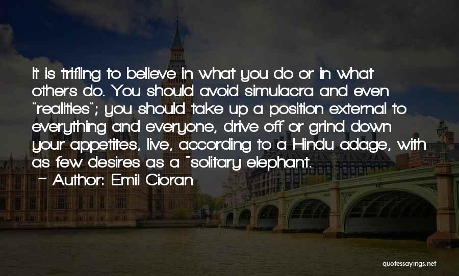 Emil Cioran Quotes: It Is Trifling To Believe In What You Do Or In What Others Do. You Should Avoid Simulacra And Even