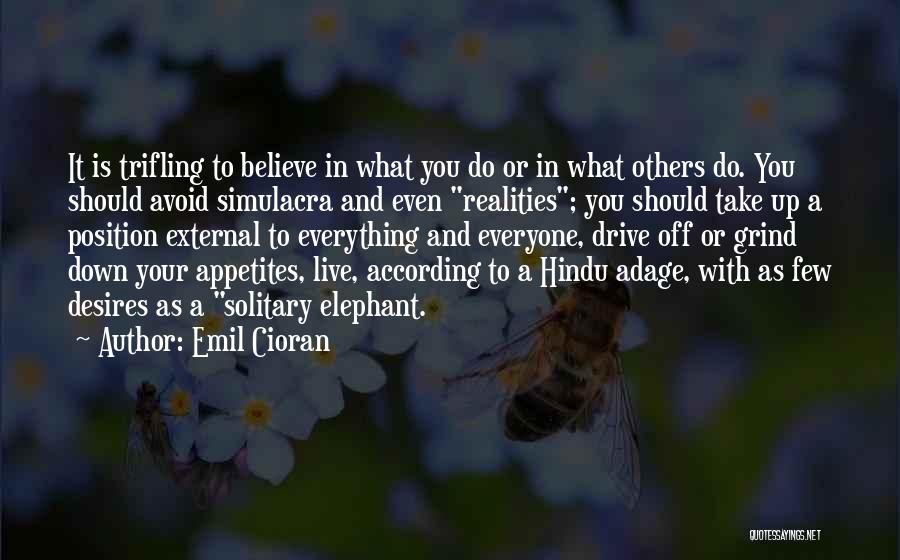 Emil Cioran Quotes: It Is Trifling To Believe In What You Do Or In What Others Do. You Should Avoid Simulacra And Even