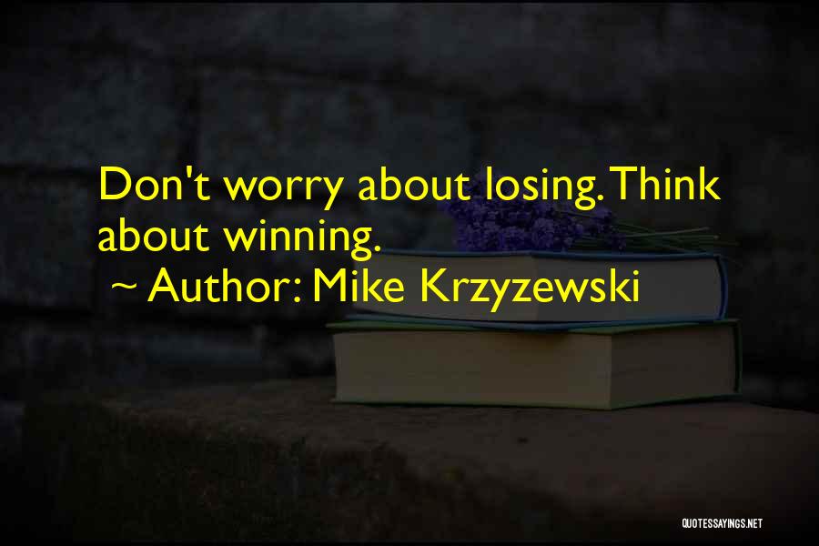 Mike Krzyzewski Quotes: Don't Worry About Losing. Think About Winning.