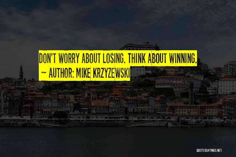 Mike Krzyzewski Quotes: Don't Worry About Losing. Think About Winning.