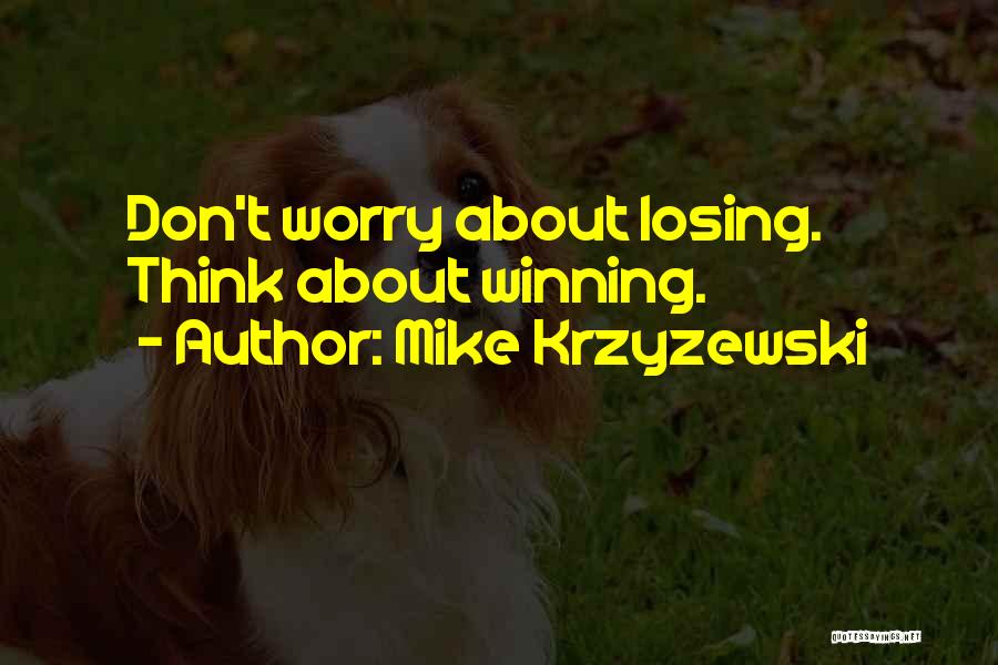 Mike Krzyzewski Quotes: Don't Worry About Losing. Think About Winning.