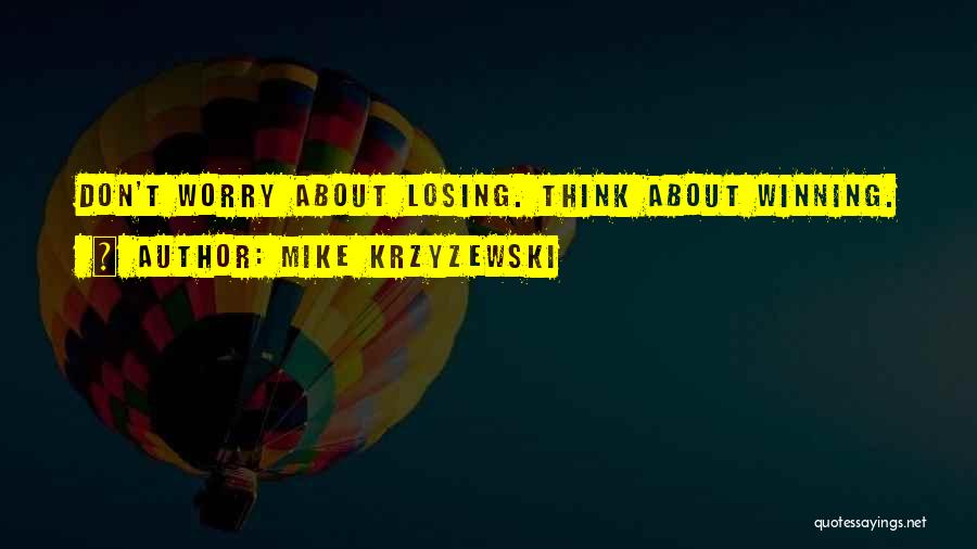 Mike Krzyzewski Quotes: Don't Worry About Losing. Think About Winning.