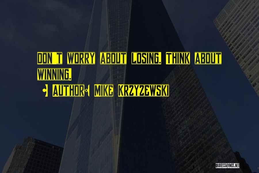 Mike Krzyzewski Quotes: Don't Worry About Losing. Think About Winning.