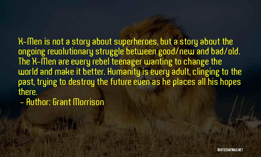 Grant Morrison Quotes: X-men Is Not A Story About Superheroes, But A Story About The Ongoing Revolutionary Struggle Between Good/new And Bad/old. The