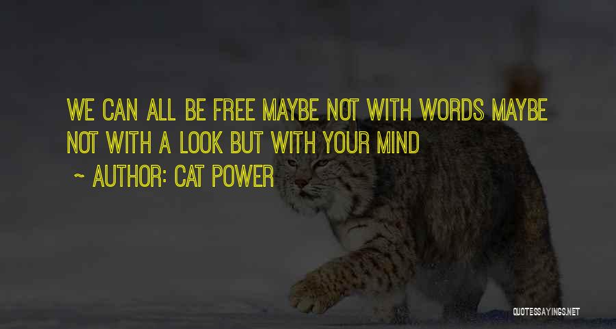 Cat Power Quotes: We Can All Be Free Maybe Not With Words Maybe Not With A Look But With Your Mind