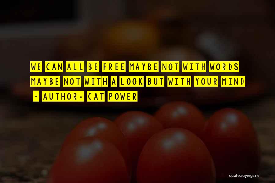 Cat Power Quotes: We Can All Be Free Maybe Not With Words Maybe Not With A Look But With Your Mind