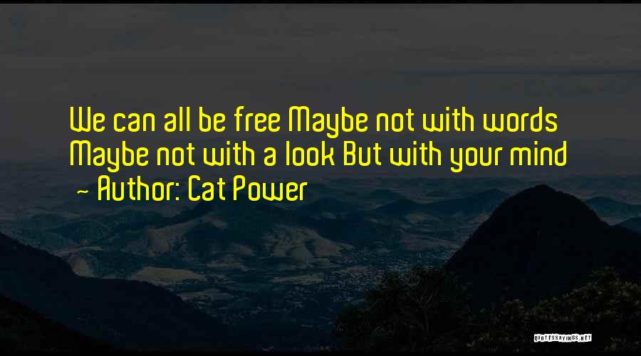 Cat Power Quotes: We Can All Be Free Maybe Not With Words Maybe Not With A Look But With Your Mind