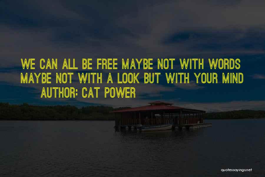 Cat Power Quotes: We Can All Be Free Maybe Not With Words Maybe Not With A Look But With Your Mind
