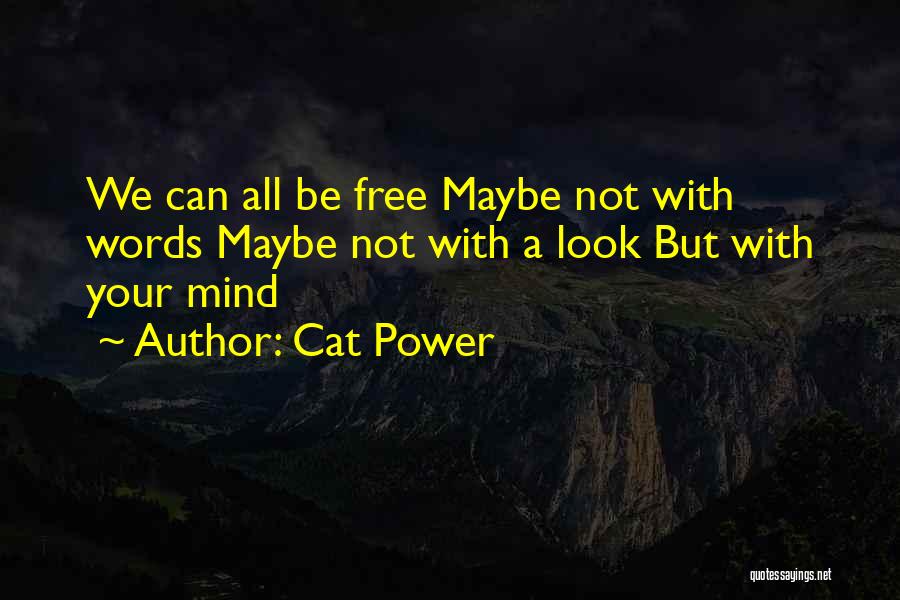 Cat Power Quotes: We Can All Be Free Maybe Not With Words Maybe Not With A Look But With Your Mind