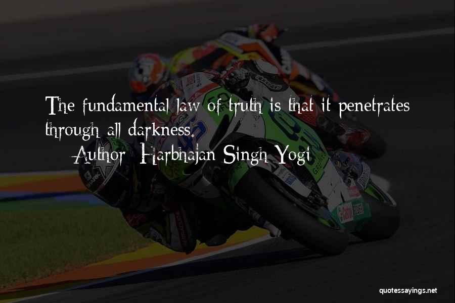 Harbhajan Singh Yogi Quotes: The Fundamental Law Of Truth Is That It Penetrates Through All Darkness.