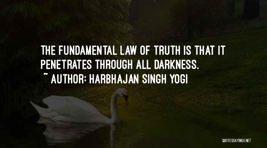 Harbhajan Singh Yogi Quotes: The Fundamental Law Of Truth Is That It Penetrates Through All Darkness.