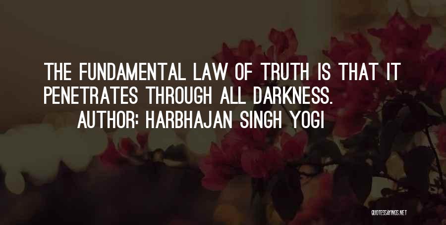 Harbhajan Singh Yogi Quotes: The Fundamental Law Of Truth Is That It Penetrates Through All Darkness.