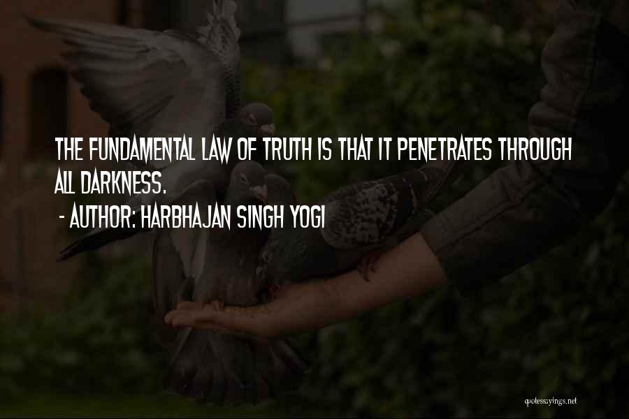 Harbhajan Singh Yogi Quotes: The Fundamental Law Of Truth Is That It Penetrates Through All Darkness.