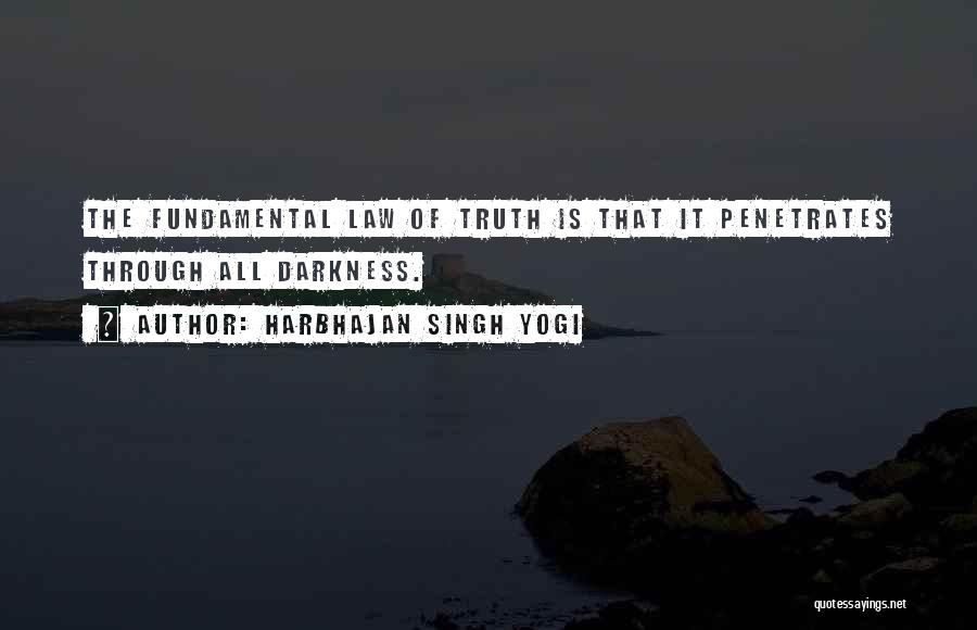 Harbhajan Singh Yogi Quotes: The Fundamental Law Of Truth Is That It Penetrates Through All Darkness.
