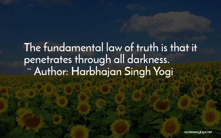 Harbhajan Singh Yogi Quotes: The Fundamental Law Of Truth Is That It Penetrates Through All Darkness.