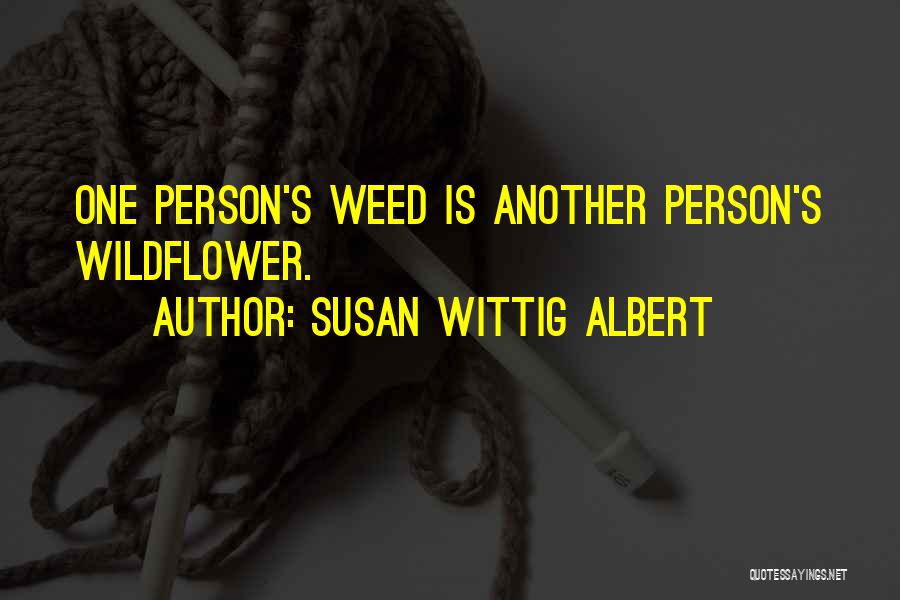 Susan Wittig Albert Quotes: One Person's Weed Is Another Person's Wildflower.