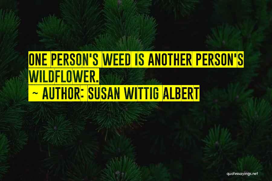 Susan Wittig Albert Quotes: One Person's Weed Is Another Person's Wildflower.