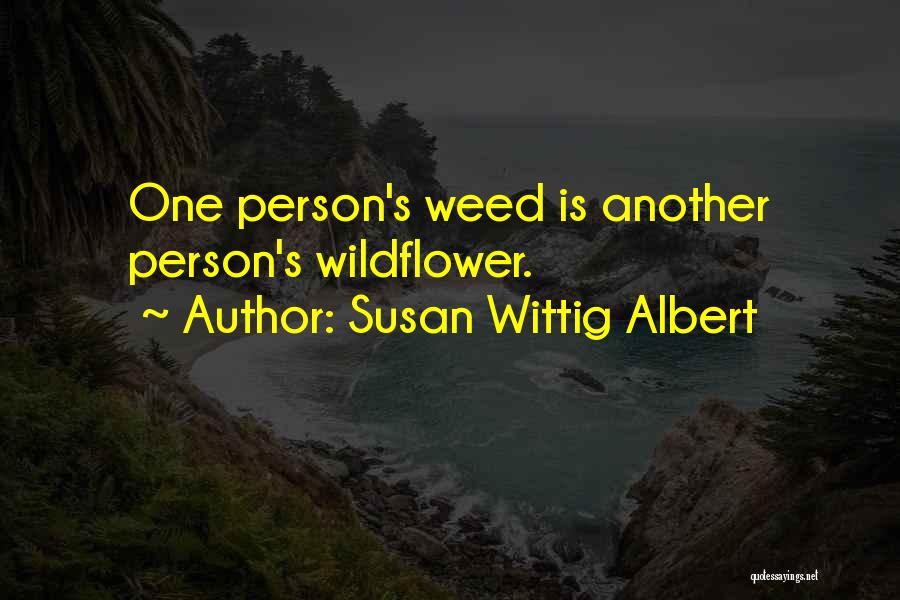 Susan Wittig Albert Quotes: One Person's Weed Is Another Person's Wildflower.