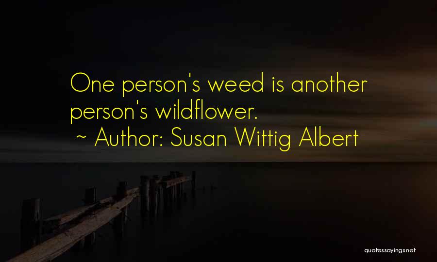 Susan Wittig Albert Quotes: One Person's Weed Is Another Person's Wildflower.