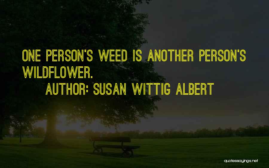 Susan Wittig Albert Quotes: One Person's Weed Is Another Person's Wildflower.