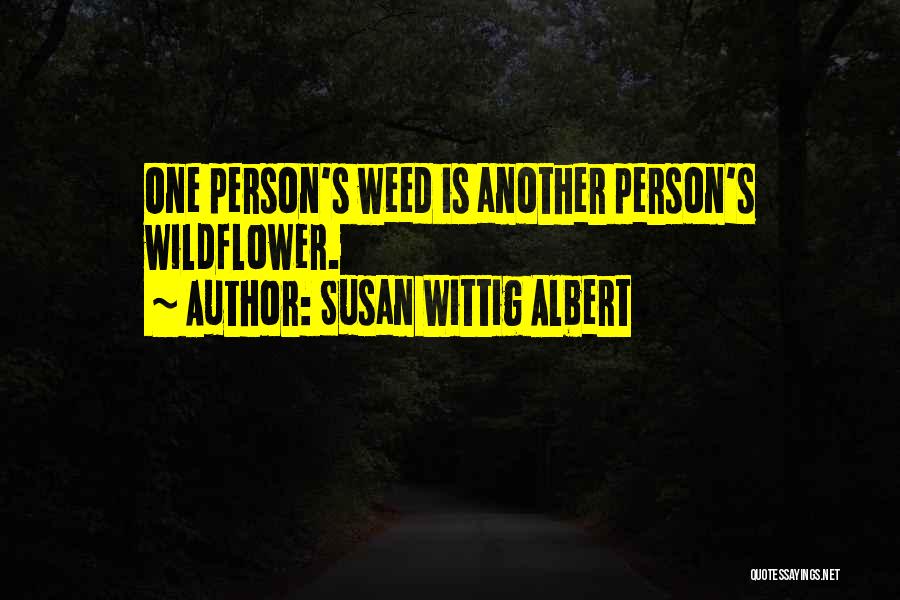 Susan Wittig Albert Quotes: One Person's Weed Is Another Person's Wildflower.