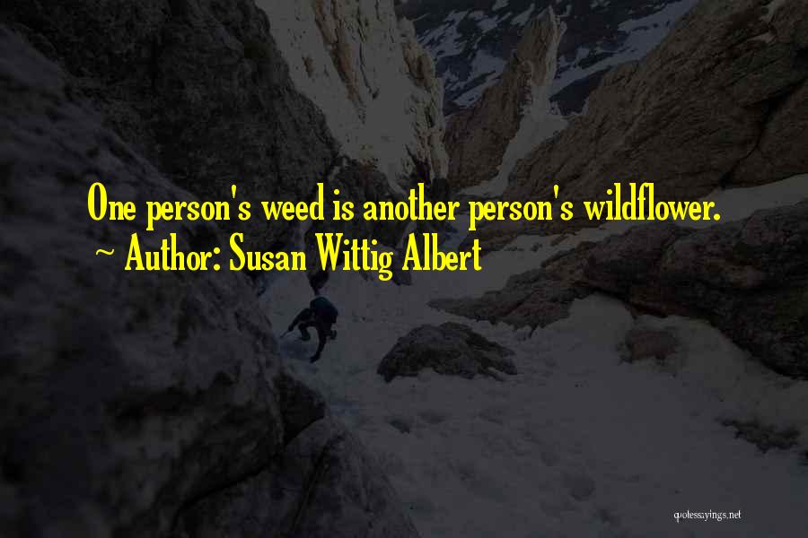 Susan Wittig Albert Quotes: One Person's Weed Is Another Person's Wildflower.