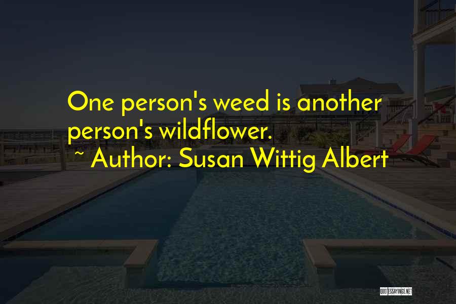 Susan Wittig Albert Quotes: One Person's Weed Is Another Person's Wildflower.