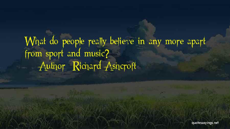 Richard Ashcroft Quotes: What Do People Really Believe In Any More Apart From Sport And Music?