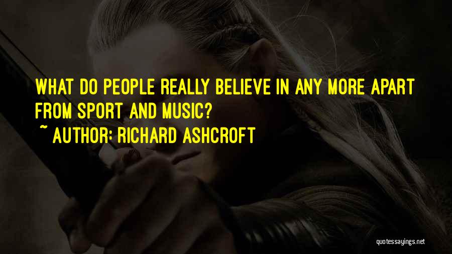 Richard Ashcroft Quotes: What Do People Really Believe In Any More Apart From Sport And Music?