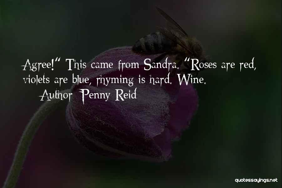 Penny Reid Quotes: Agree! This Came From Sandra. Roses Are Red, Violets Are Blue, Rhyming Is Hard. Wine.