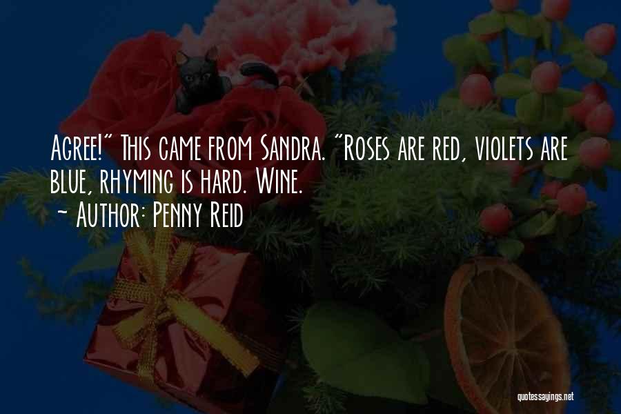 Penny Reid Quotes: Agree! This Came From Sandra. Roses Are Red, Violets Are Blue, Rhyming Is Hard. Wine.