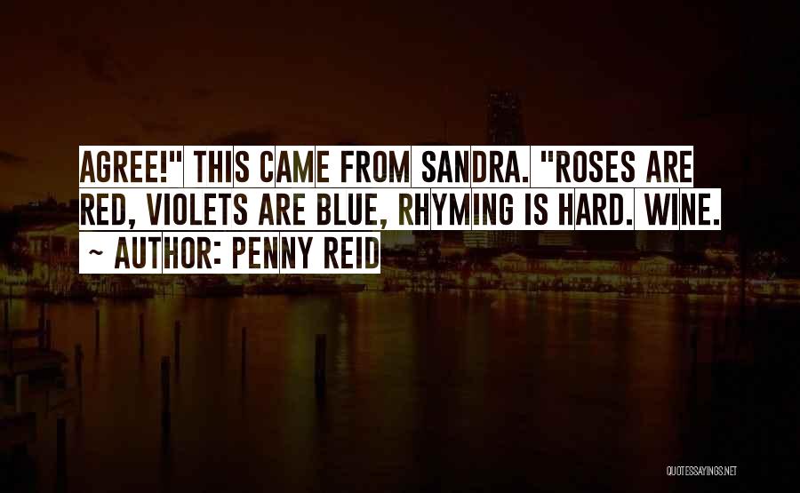 Penny Reid Quotes: Agree! This Came From Sandra. Roses Are Red, Violets Are Blue, Rhyming Is Hard. Wine.