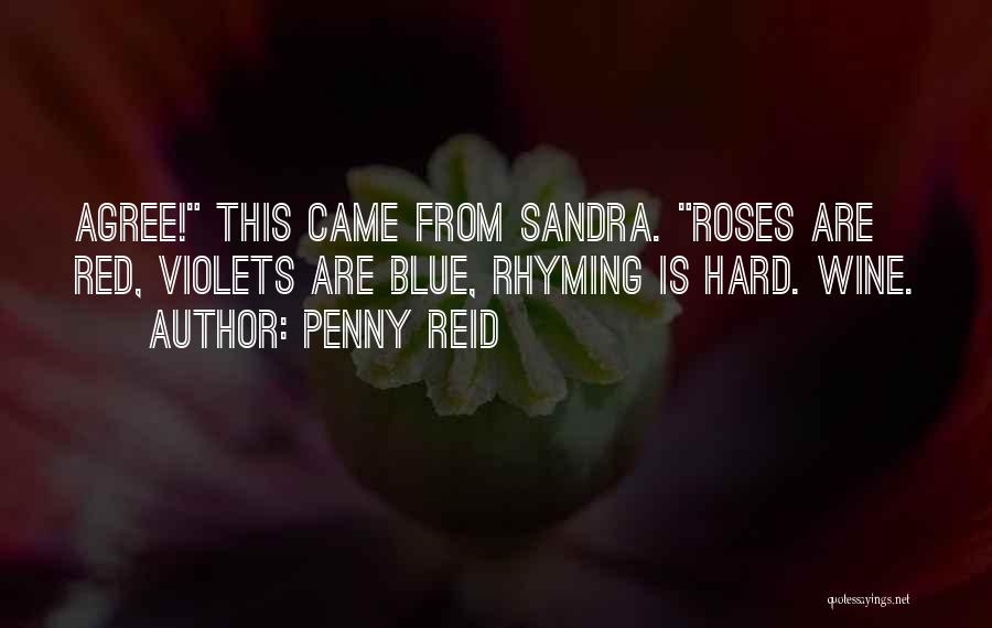 Penny Reid Quotes: Agree! This Came From Sandra. Roses Are Red, Violets Are Blue, Rhyming Is Hard. Wine.